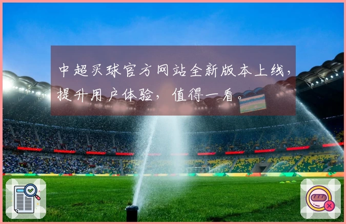 中超买球官方网站全新版本上线，提升用户体验，值得一看。